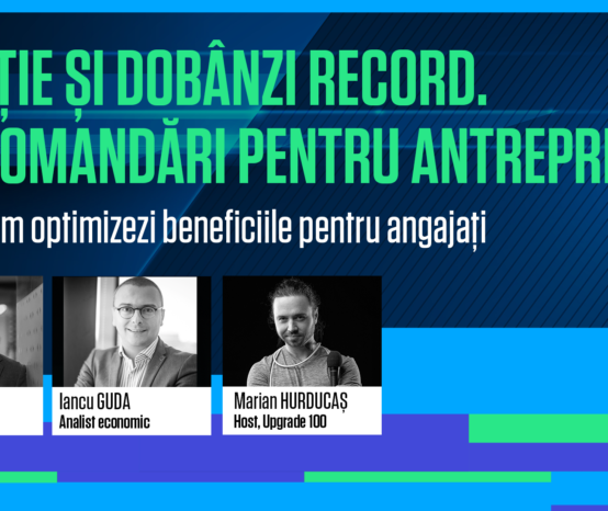 Inflație și dobânzi record | 5 recomandări pentru antreprenori. Invitați:  Iancu Guda, analist economic și Ștefan Toderiță, Edenred